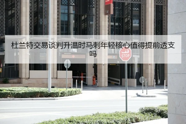 杜兰特交易谈判升温时马刺年轻核心值得提前透支吗